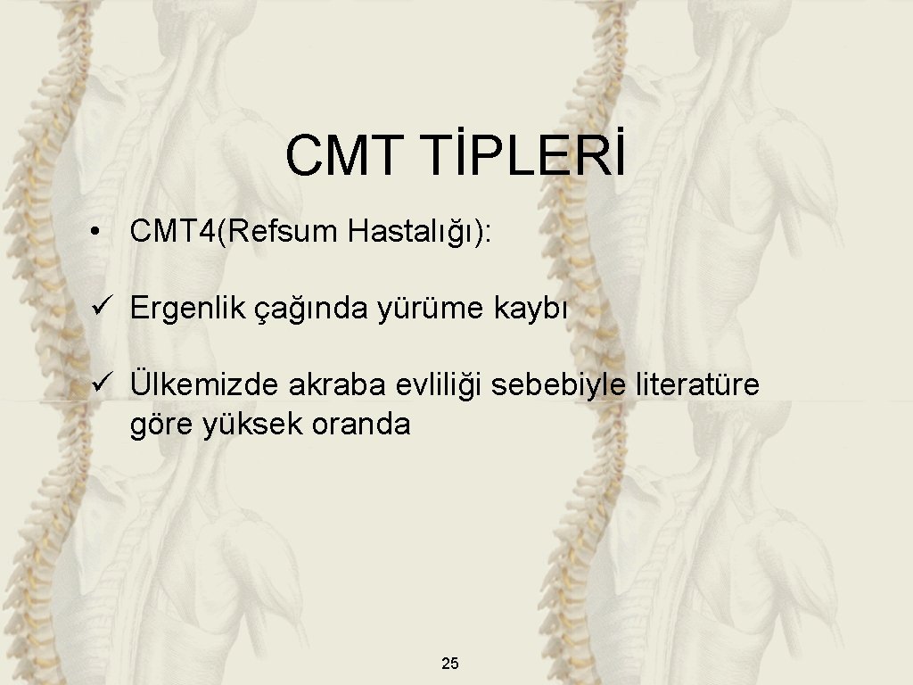 CMT TİPLERİ • CMT 4(Refsum Hastalığı): ü Ergenlik çağında yürüme kaybı ü Ülkemizde akraba
