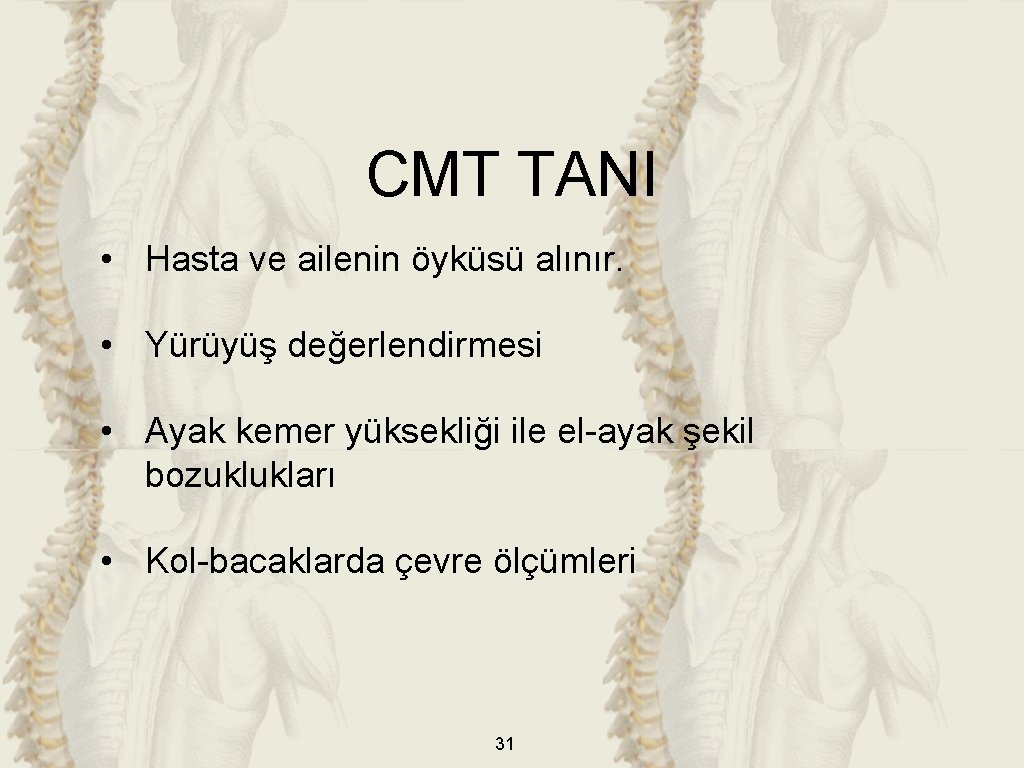 CMT TANI • Hasta ve ailenin öyküsü alınır. • Yürüyüş değerlendirmesi • Ayak kemer