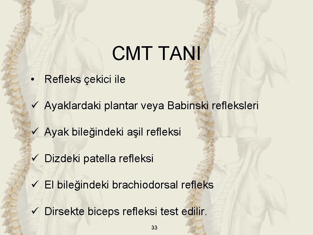 CMT TANI • Refleks çekici ile ü Ayaklardaki plantar veya Babinski refleksleri ü Ayak