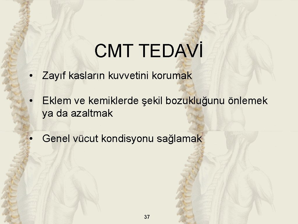CMT TEDAVİ • Zayıf kasların kuvvetini korumak • Eklem ve kemiklerde şekil bozukluğunu önlemek