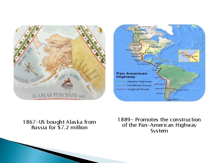 1867 -US bought Alaska from Russia for $7. 2 million 1889 - Promotes the