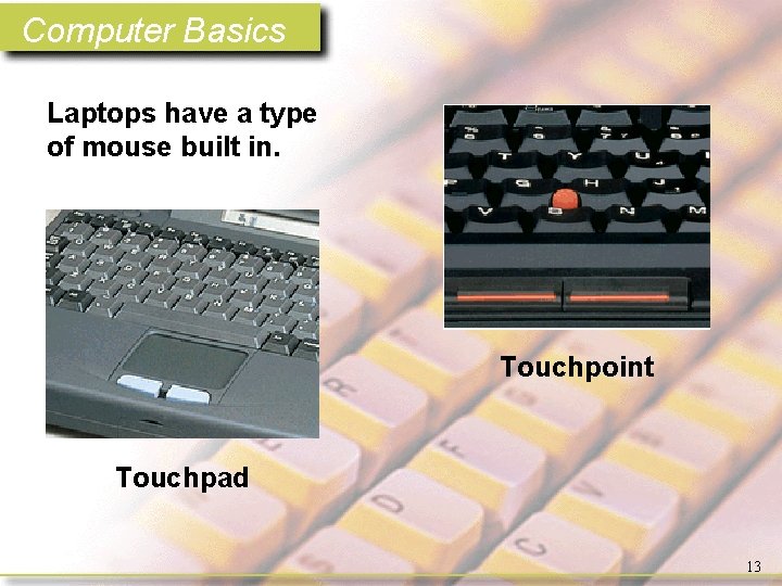 Computer Basics Laptops have a type of mouse built in. Touchpoint Touchpad 13 