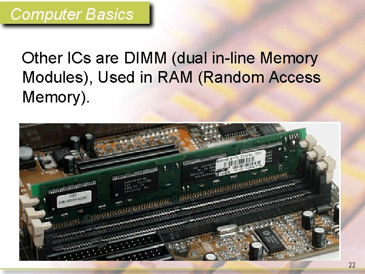 Computer Basics Other ICs are DIMM (dual in-line Memory Modules), Used in RAM (Random