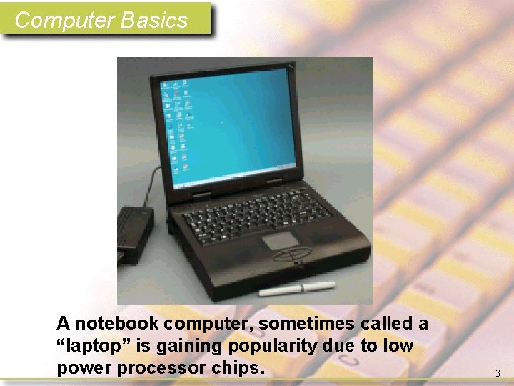 Computer Basics A notebook computer, sometimes called a “laptop” is gaining popularity due to