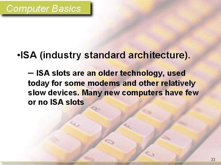 Computer Basics • ISA (industry standard architecture). – ISA slots are an older technology,