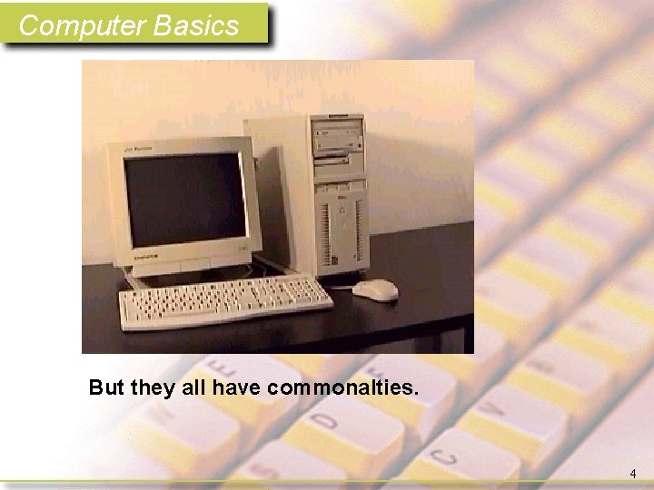 Computer Basics But they all have commonalties. 4 