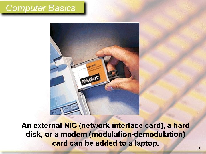 Computer Basics An external NIC (network interface card), a hard disk, or a modem