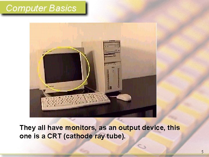 Computer Basics They all have monitors, as an output device, this one is a