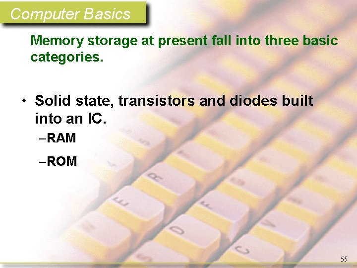 Computer Basics Memory storage at present fall into three basic categories. • Solid state,