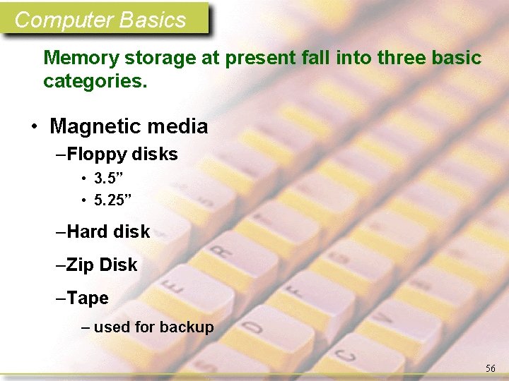 Computer Basics Memory storage at present fall into three basic categories. • Magnetic media