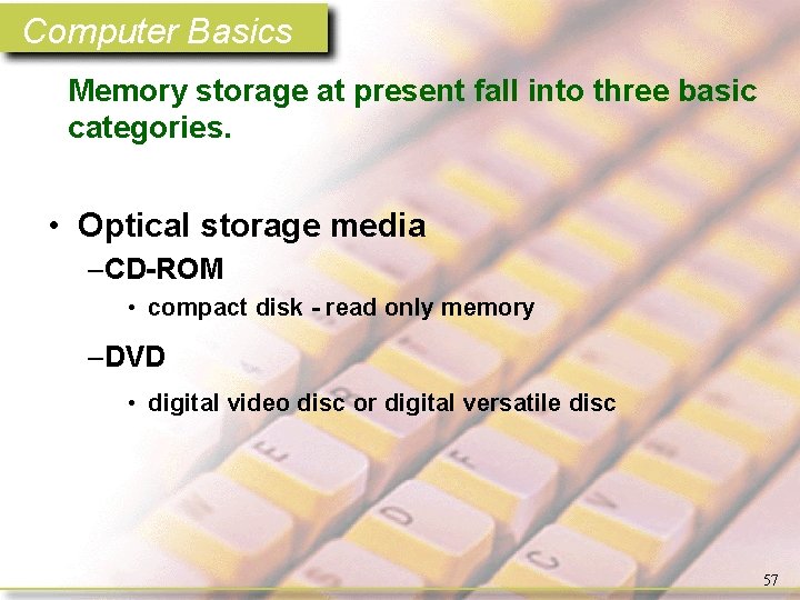 Computer Basics Memory storage at present fall into three basic categories. • Optical storage
