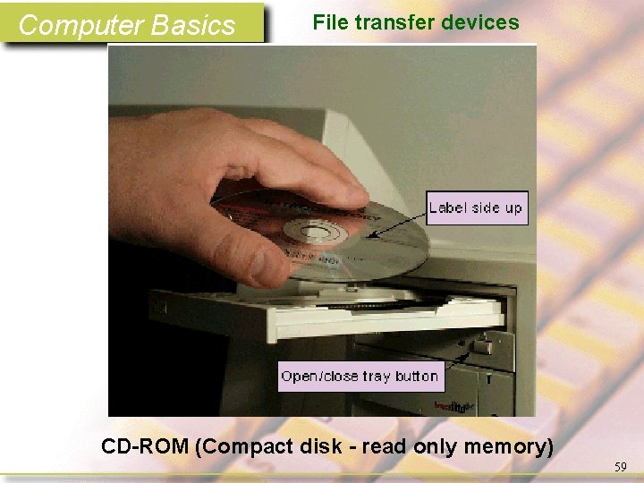 Computer Basics File transfer devices CD-ROM (Compact disk - read only memory) 59 