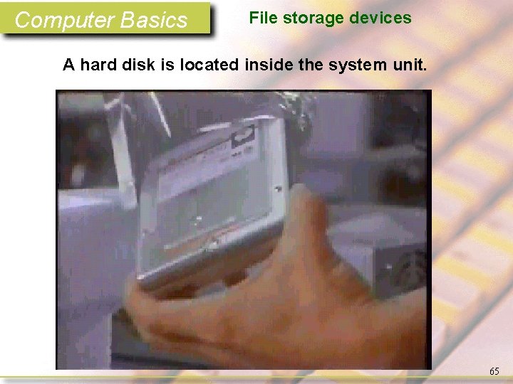 Computer Basics File storage devices A hard disk is located inside the system unit.
