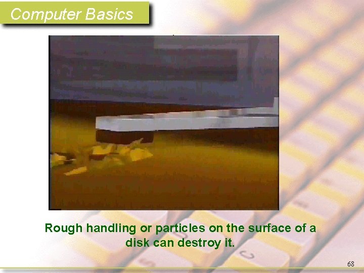 Computer Basics Rough handling or particles on the surface of a disk can destroy