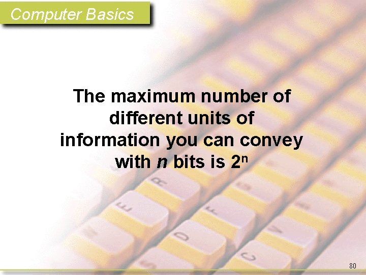 Computer Basics The maximum number of different units of information you can convey with