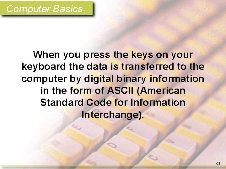 Computer Basics When you press the keys on your keyboard the data is transferred