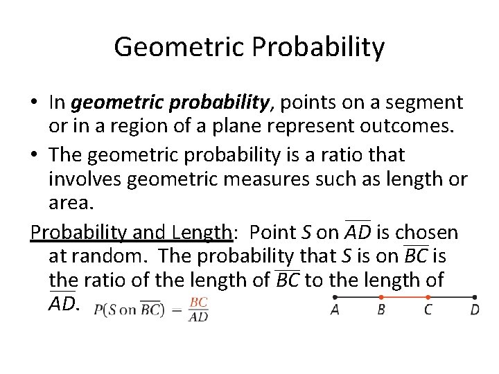 Geometric Probability • In geometric probability, points on a segment or in a region