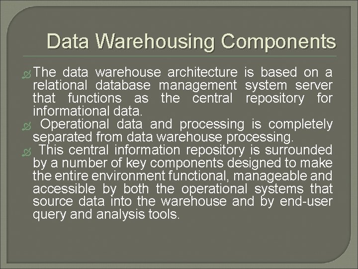 Data Warehousing Components The data warehouse architecture is based on a relational database management