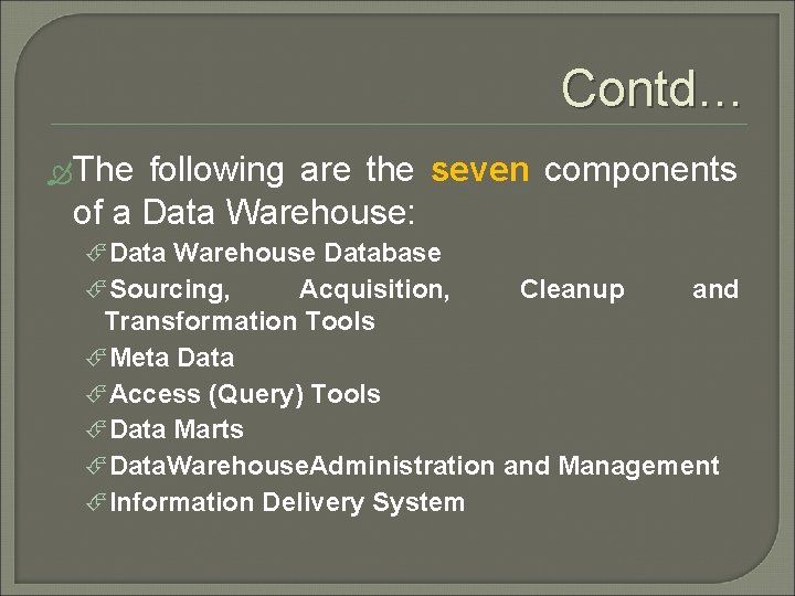 Contd… The following are the seven components of a Data Warehouse: Data Warehouse Database