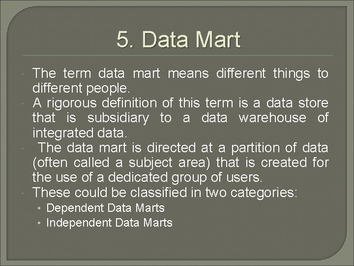 5. Data Mart The term data mart means different things to different people. A