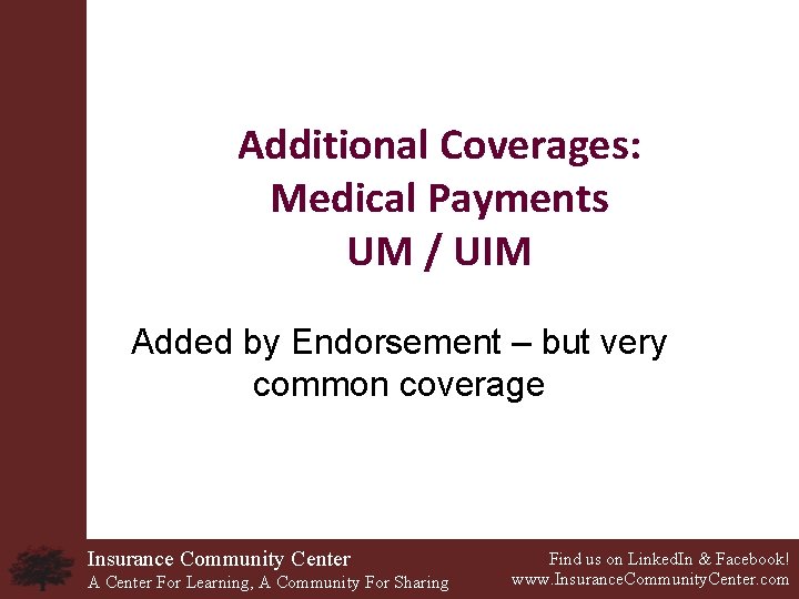 Additional Coverages: Medical Payments UM / UIM Added by Endorsement – but very common