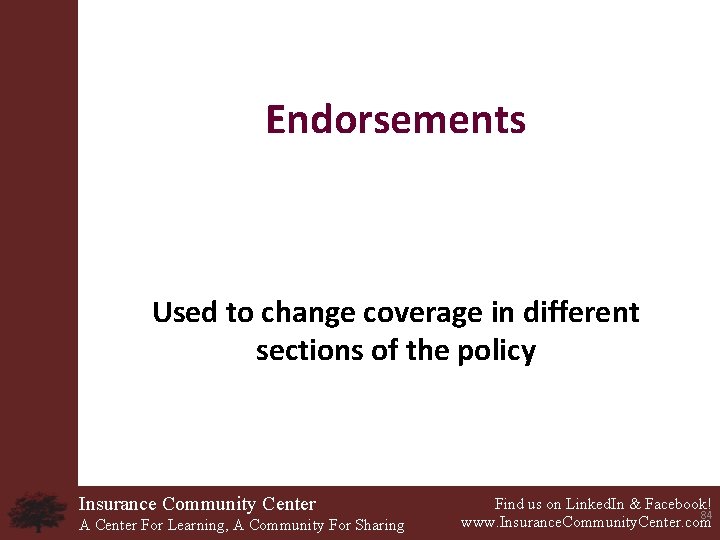 Endorsements Used to change coverage in different sections of the policy Insurance Community Center