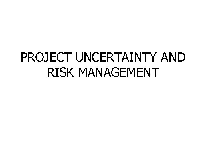 PROJECT UNCERTAINTY AND RISK MANAGEMENT 