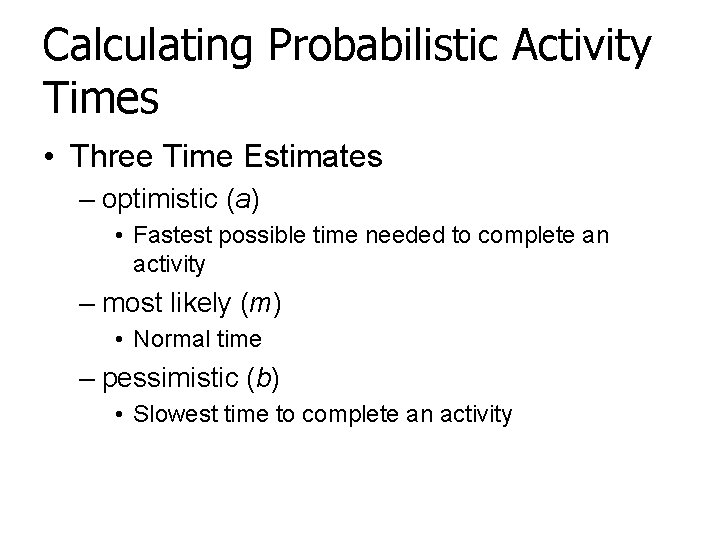 Calculating Probabilistic Activity Times • Three Time Estimates – optimistic (a) • Fastest possible