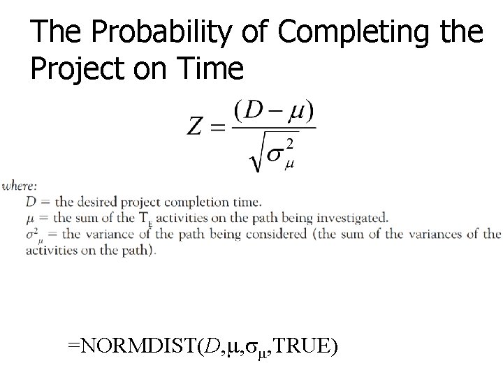 The Probability of Completing the Project on Time =NORMDIST(D, , , TRUE) 