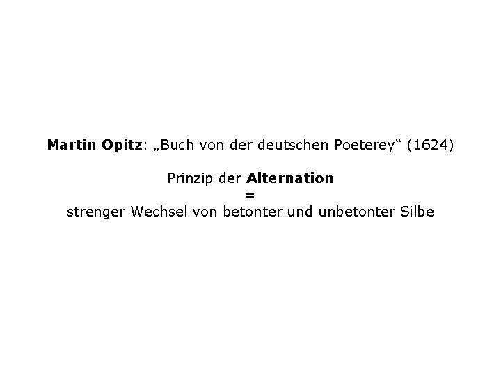 Martin Opitz: „Buch von der deutschen Poeterey“ (1624) Prinzip der Alternation = strenger Wechsel