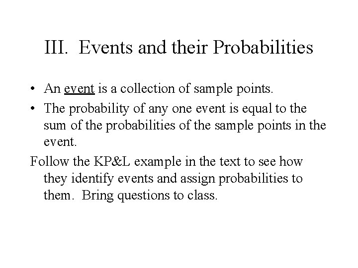 III. Events and their Probabilities • An event is a collection of sample points.