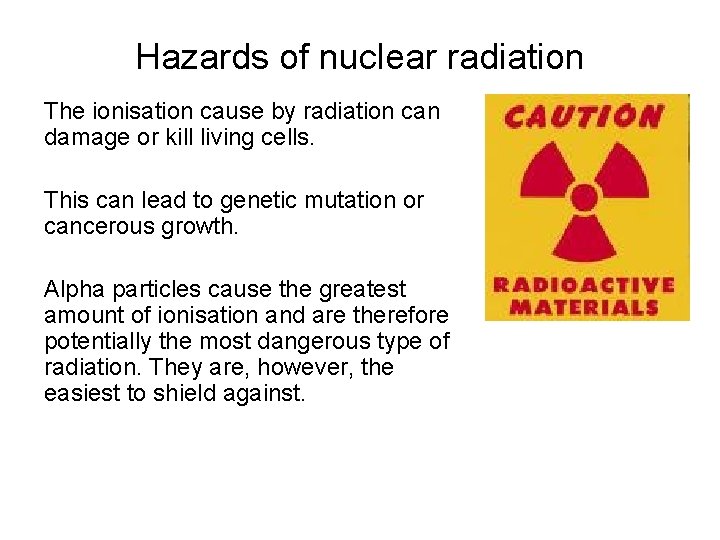 Hazards of nuclear radiation The ionisation cause by radiation can damage or kill living