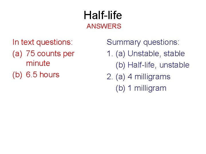 Half-life ANSWERS In text questions: (a) 75 counts per minute (b) 6. 5 hours