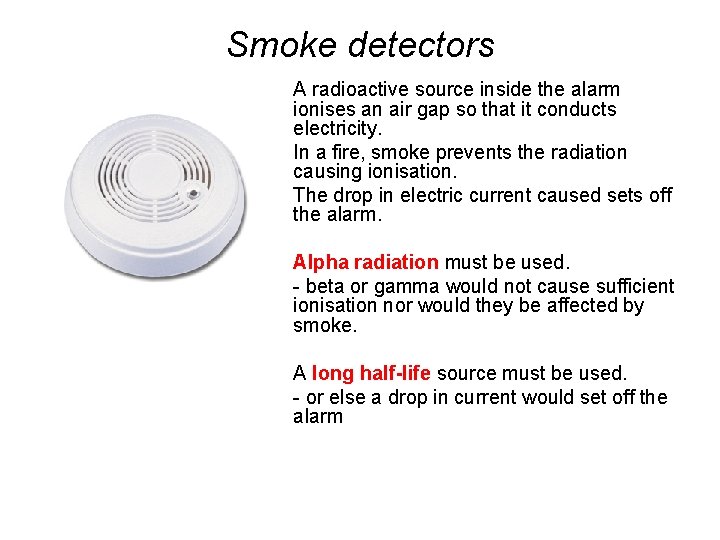 Smoke detectors A radioactive source inside the alarm ionises an air gap so that