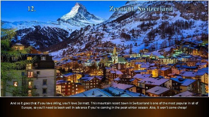12. Zermatt, Switzerland And so it goes that if you love skiing, you’ll love