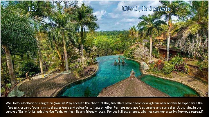 15. Ubud, Indonesia Well before hollywood caught on (aka Eat Pray Love) to the