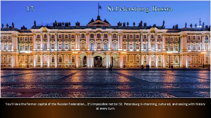 17. St. Petersburg, Russia You’ll love the former capital of the Russian Federation… it’s