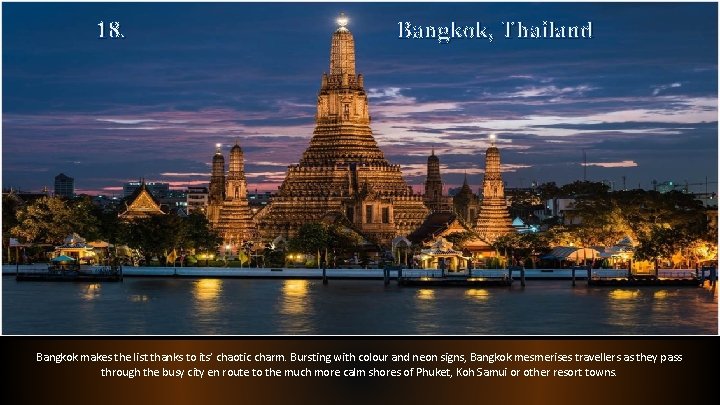 18. Bangkok, Thailand Bangkok makes the list thanks to its’ chaotic charm. Bursting with