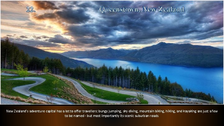 22. Queenstown, New Zealand’s adventure capital has a lot to offer travellers: bungy jumping,