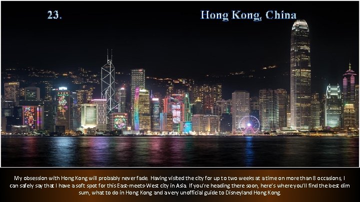 23. Hong Kong, China My obsession with Hong Kong will probably never fade. Having