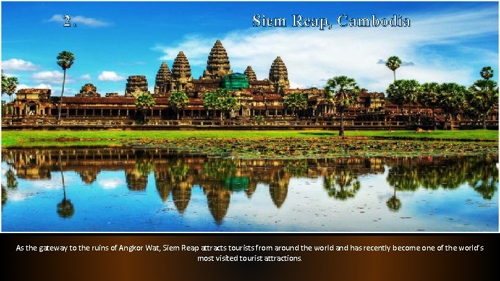 2. Siem Reap, Cambodia As the gateway to the ruins of Angkor Wat, Siem