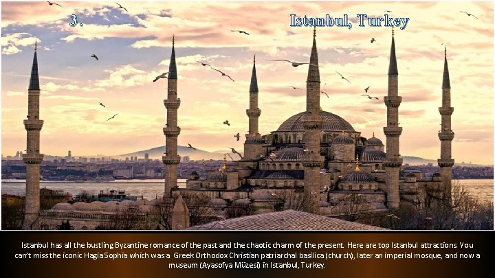3. Istanbul, Turkey Istanbul has all the bustling Byzantine romance of the past and