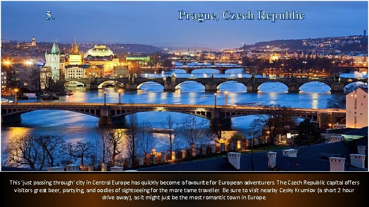 5. Prague, Czech Republic This ‘just passing through’ city in Central Europe has quickly