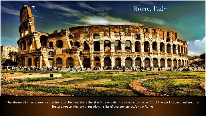7. Rome, Italy The eternal city has so many attractions to offer travellers that