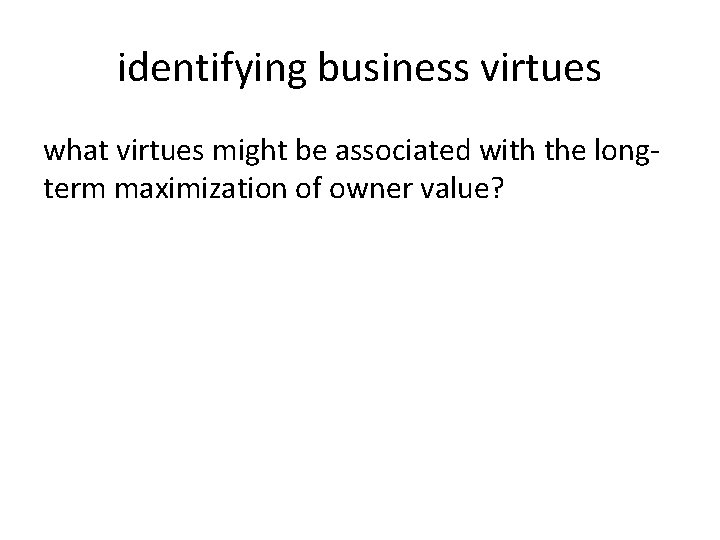 identifying business virtues what virtues might be associated with the longterm maximization of owner