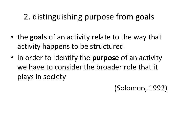 2. distinguishing purpose from goals • the goals of an activity relate to the