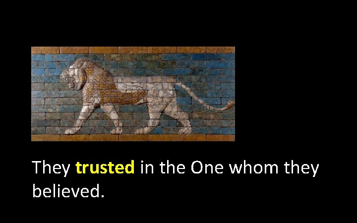 They trusted in the One whom they believed. 