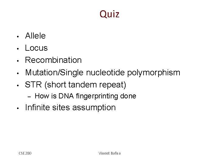 Quiz • • • Allele Locus Recombination Mutation/Single nucleotide polymorphism STR (short tandem repeat)