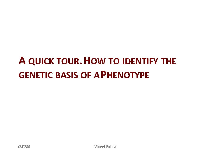 A QUICK TOUR. HOW TO IDENTIFY THE GENETIC BASIS OF A PHENOTYPE CSE 280