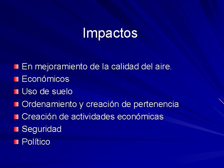 Impactos En mejoramiento de la calidad del aire. Económicos Uso de suelo Ordenamiento y